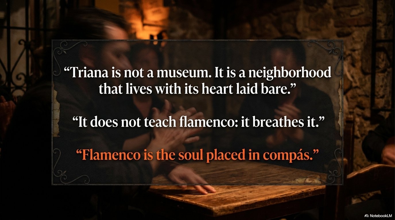 "Triana lives with its heart laid bare. Flamenco is the soul placed in compás."